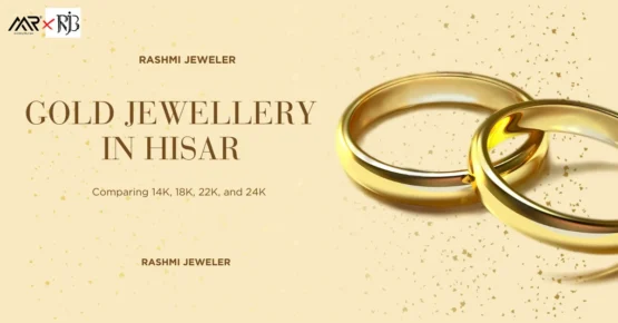 Affordable and Pure Gold Jewellery Stores in Hisar