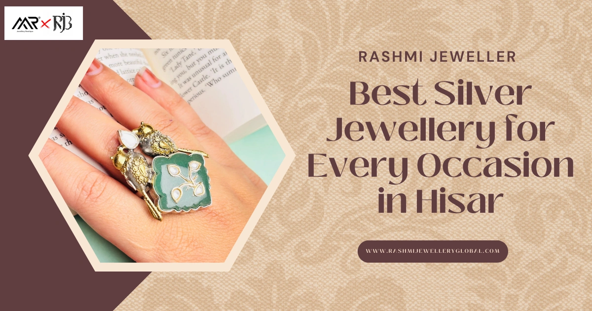 Best Silver Jewellery for Every Occasion in Hisar: The Ultimate Style & Buying Guide